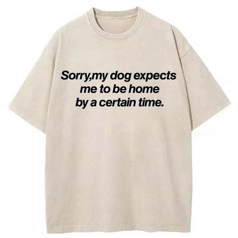 My Dog Expects Me To Be Home By A Certain Time Washed Unisex Tee