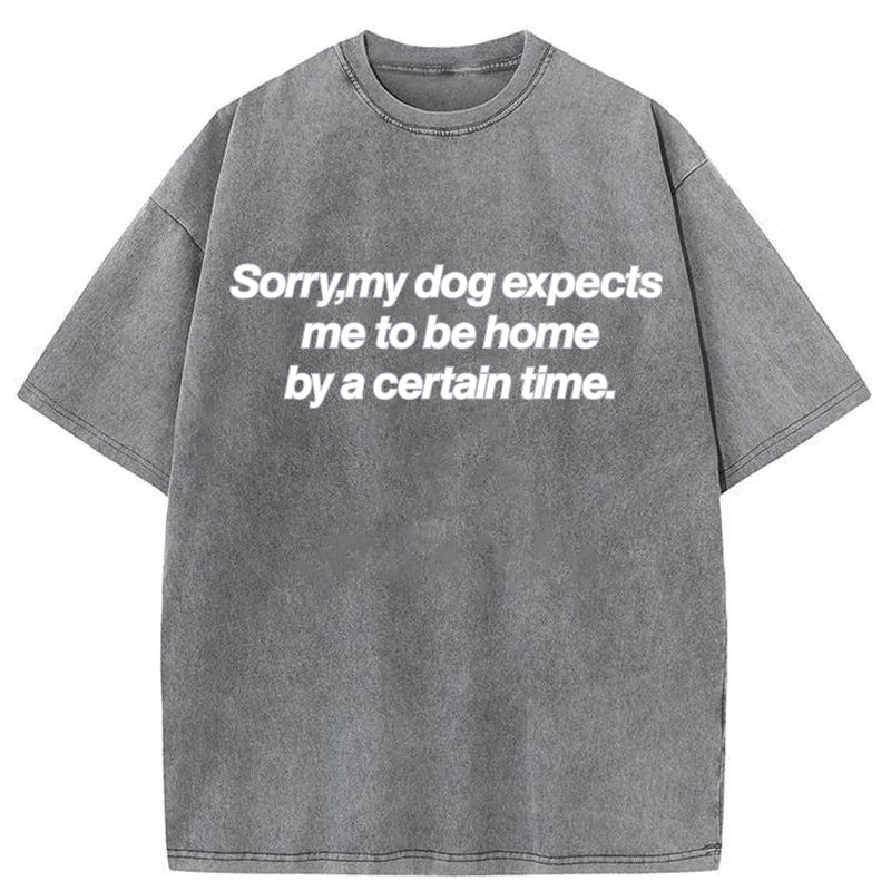 My Dog Expects Me To Be Home By A Certain Time Washed Unisex Tee