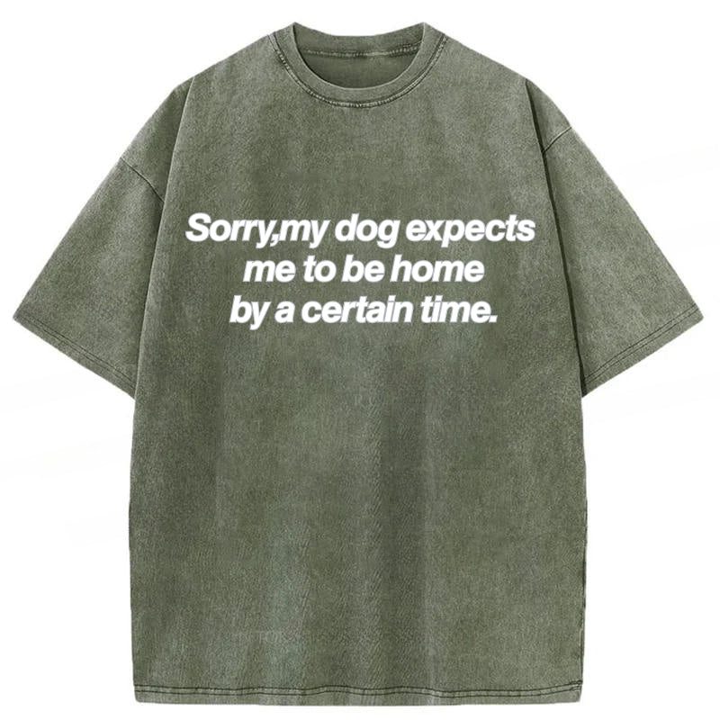 My Dog Expects Me To Be Home By A Certain Time Washed Unisex Tee