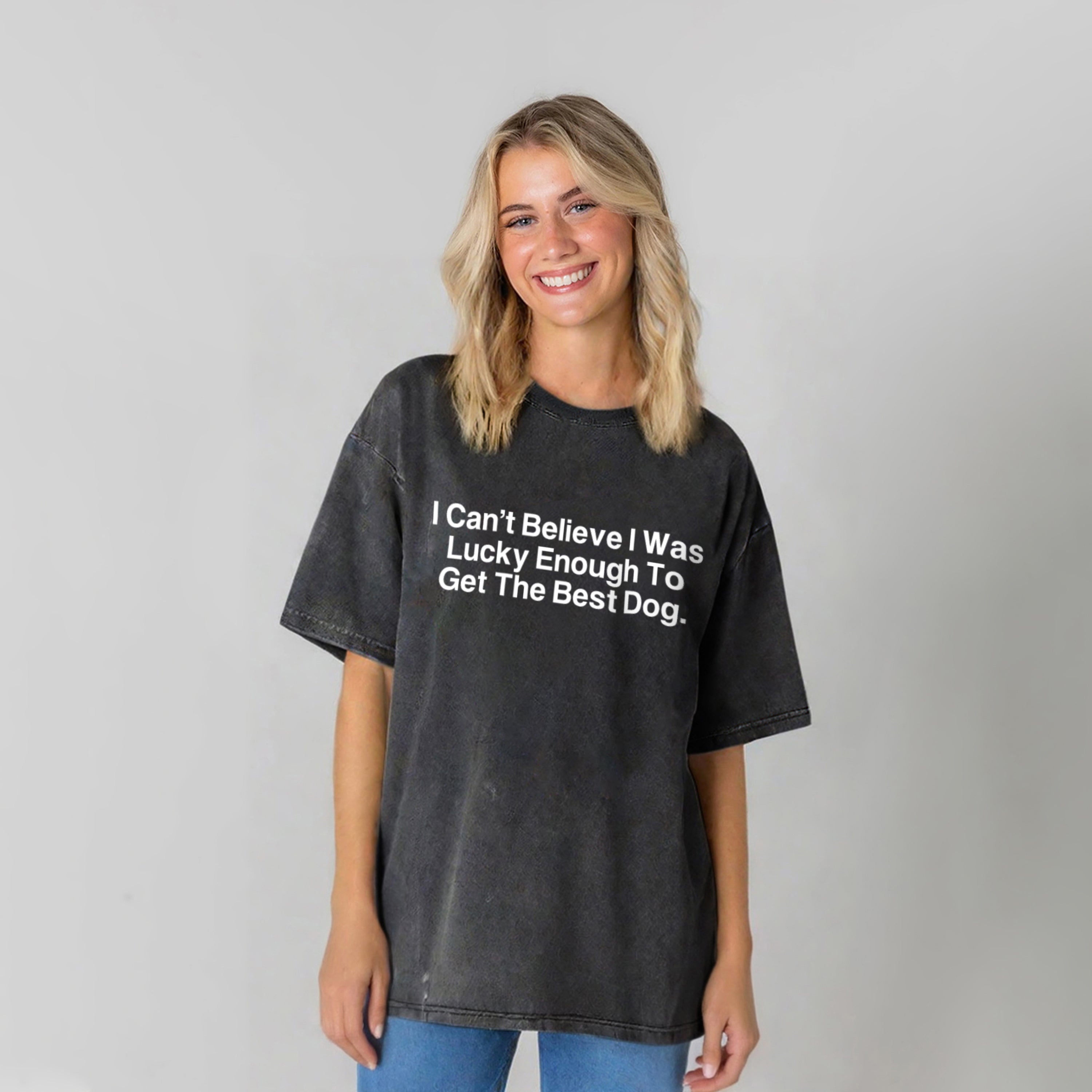 I Can't Believe I Was Lucky Enough To Get The Best Dog Washed Unisex Tee