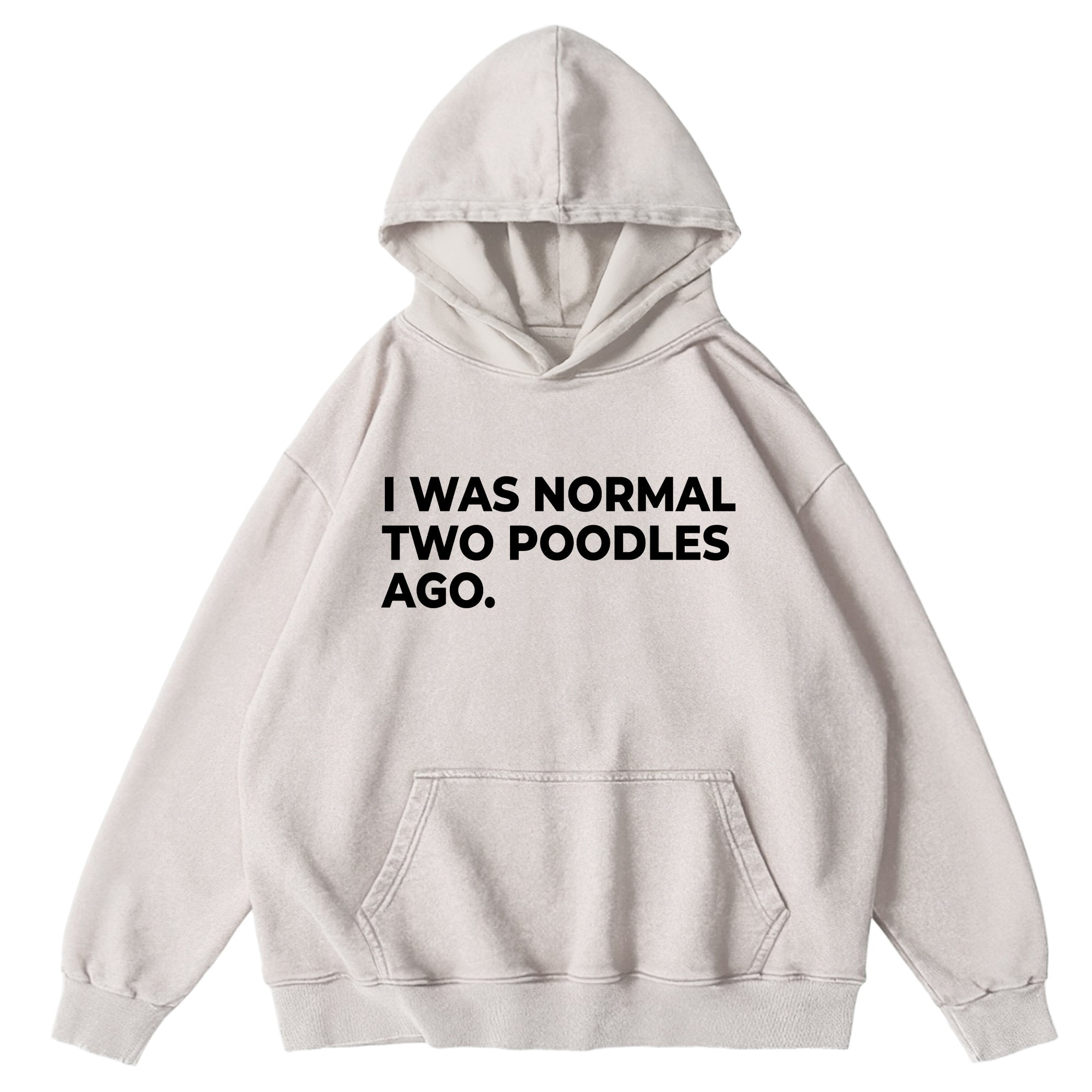 I Was Normal Two Poodles Ago Washed Unisex Hoodie