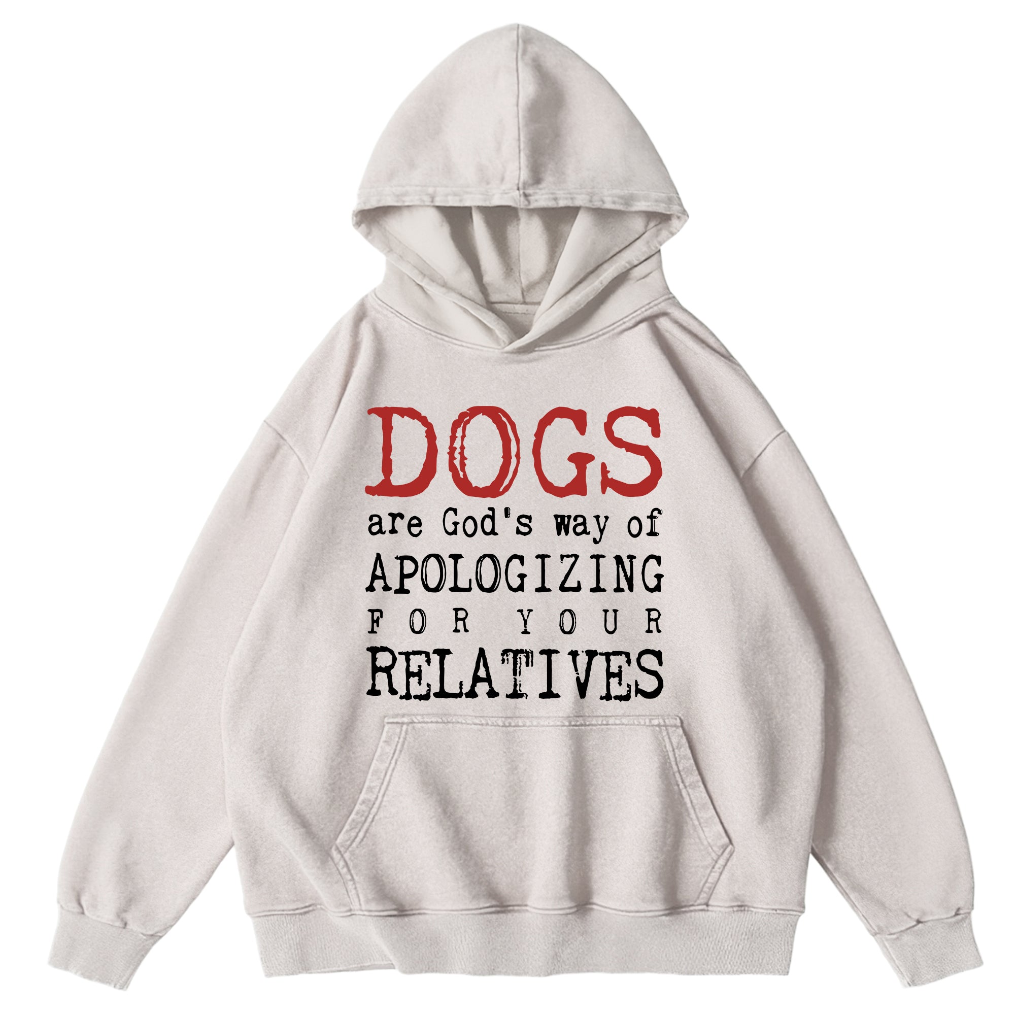Dogs Are God's Way Of Apologizing For Your Relatives Washed Unisex Hoodie