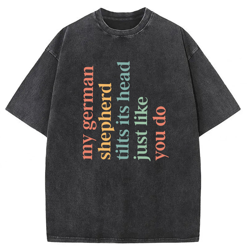 My German Shepherd Tilts Its Head Just Like You Do Washed Unisex Tee