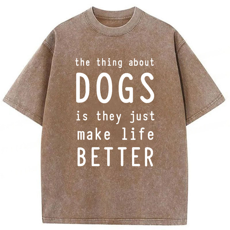 The Thing About Dogs Is They Just Make Life Better Washed Unisex Tee