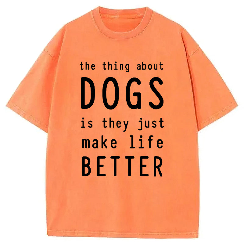 The Thing About Dogs Is They Just Make Life Better Washed Unisex Tee