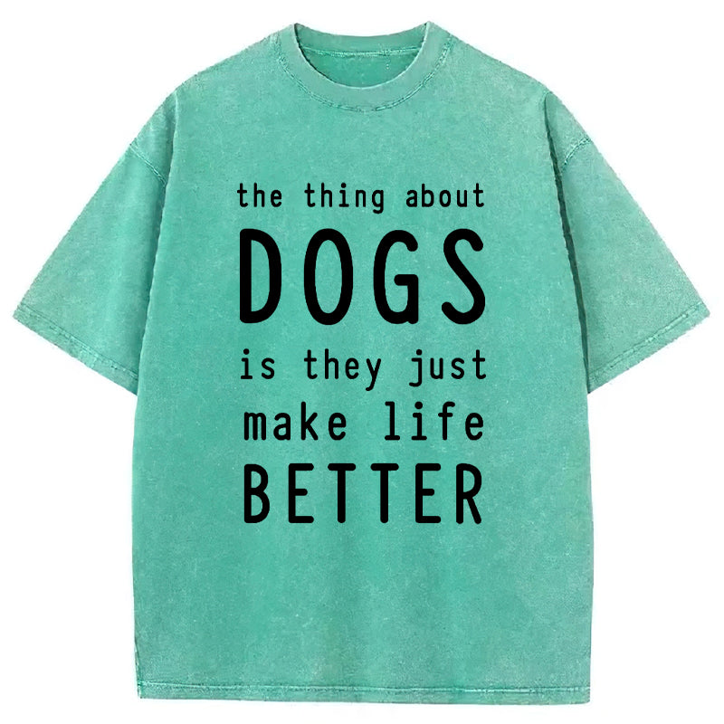 The Thing About Dogs Is They Just Make Life Better Washed Unisex Tee