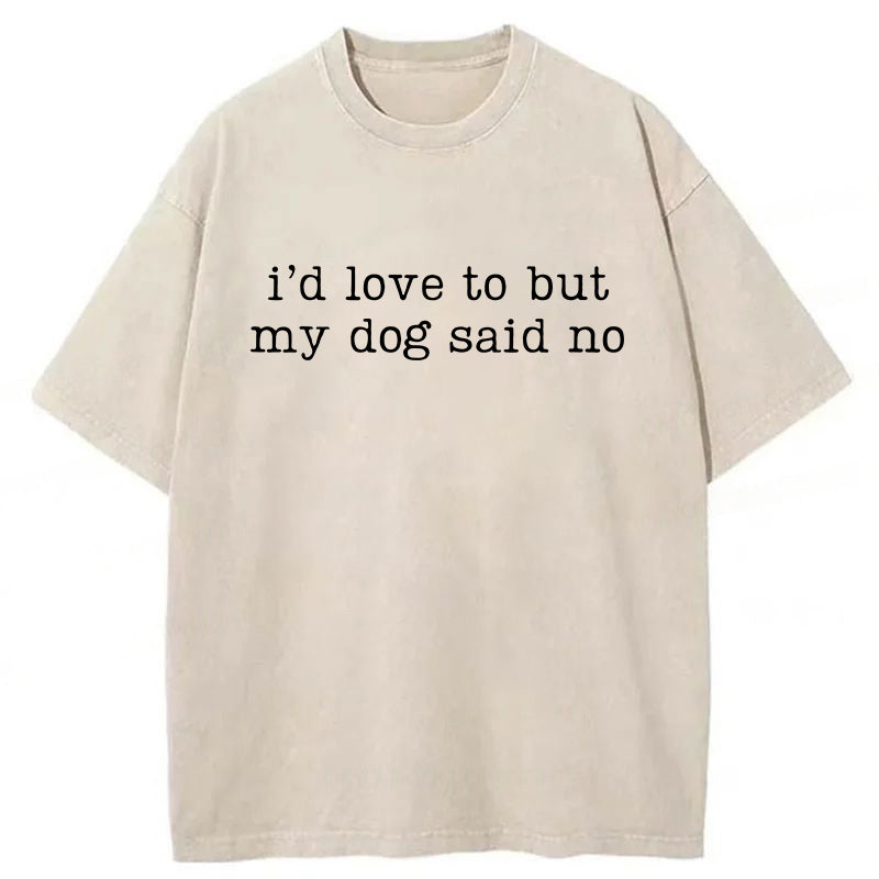 I'd Love To But My Dog Said No Washed Unisex Tee