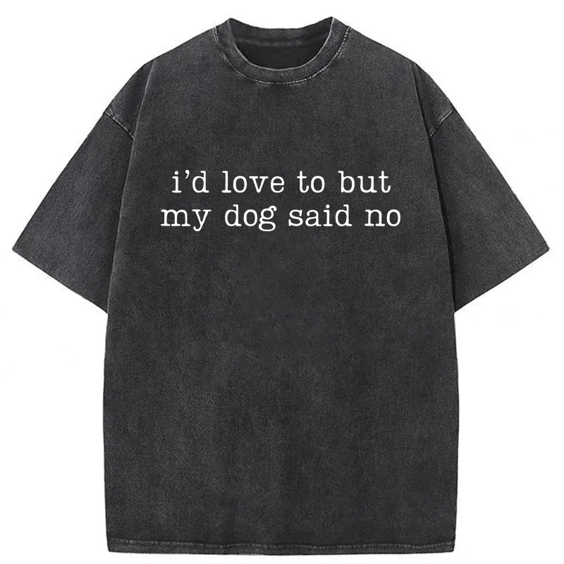 I'd Love To But My Dog Said No Washed Unisex Tee