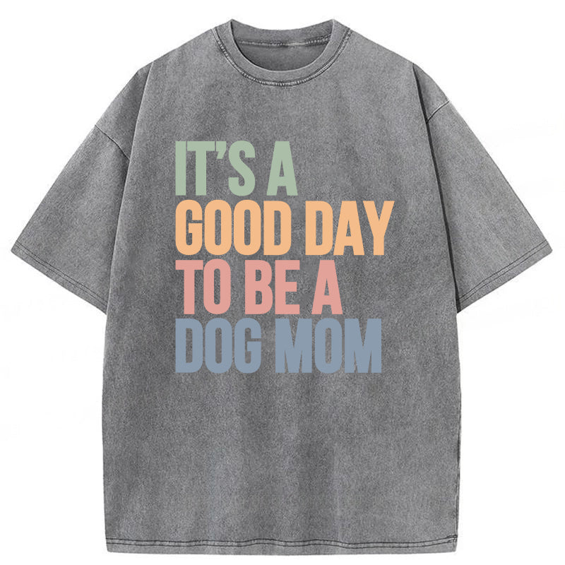 It's A Good Day To Be A Dog Mom Washed Unisex Tee