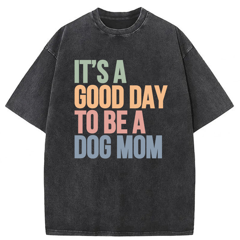 It's A Good Day To Be A Dog Mom Washed Unisex Tee