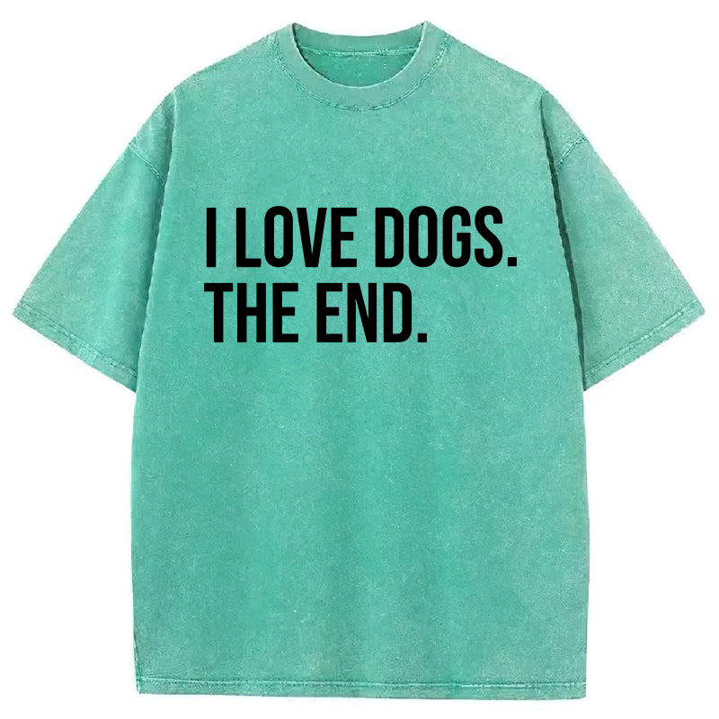 I Love Dogs The End Washed Unisex Tee