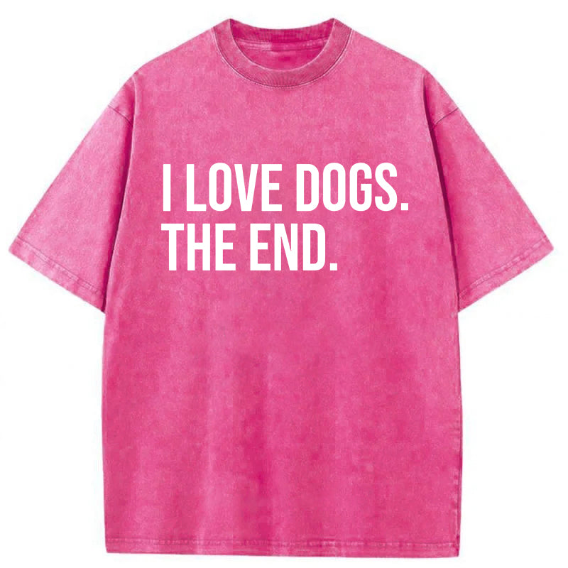 I Love Dogs The End Washed Unisex Tee