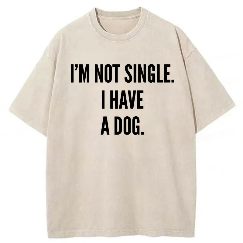 I’m Not Single I Have A Dog Washed Unisex Tee
