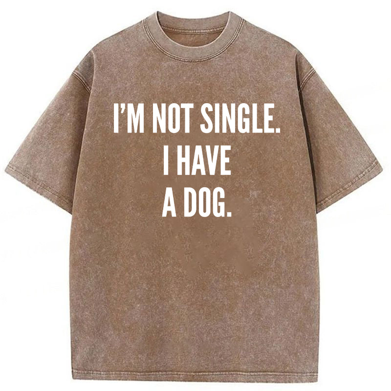 I’m Not Single I Have A Dog Washed Unisex Tee