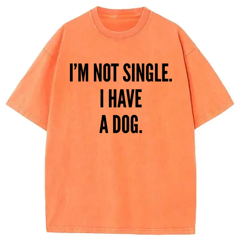 I’m Not Single I Have A Dog Washed Unisex Tee