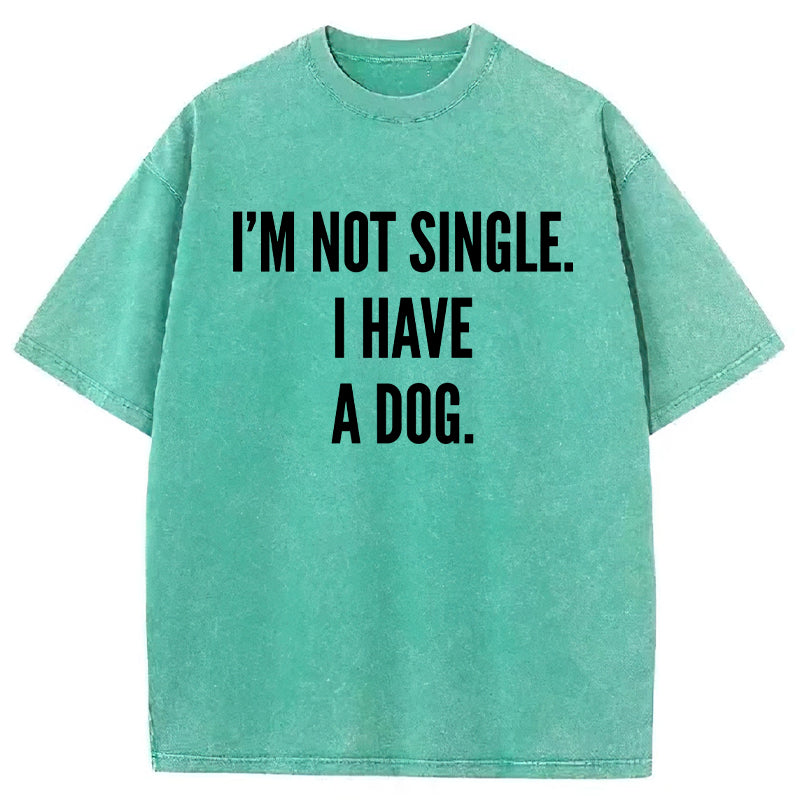 I’m Not Single I Have A Dog Washed Unisex Tee