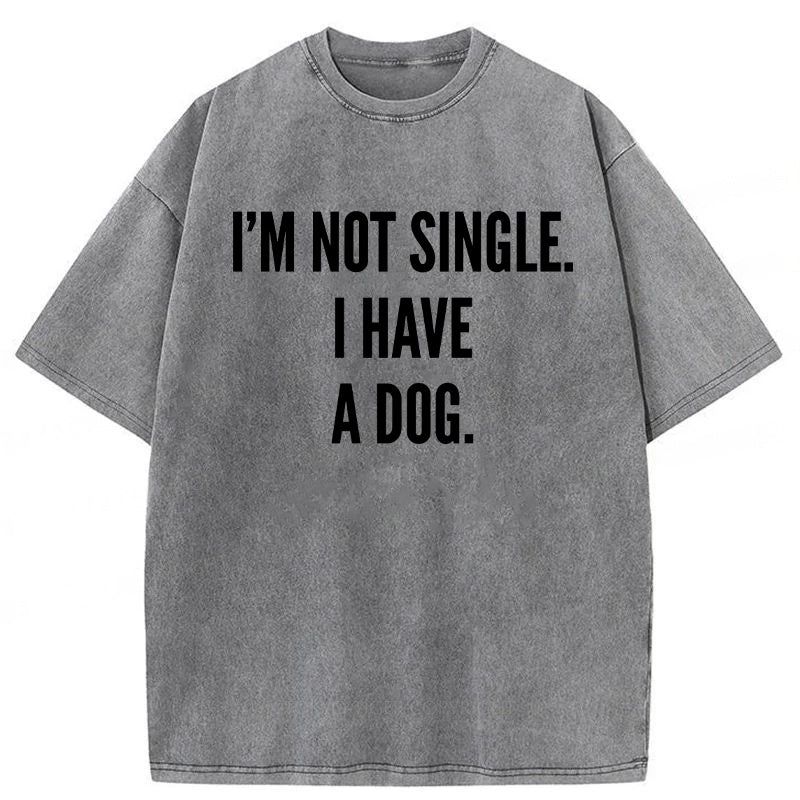 I’m Not Single I Have A Dog Washed Unisex Tee