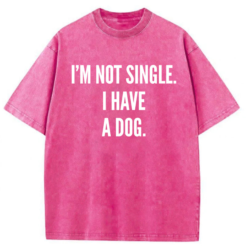 I’m Not Single I Have A Dog Washed Unisex Tee
