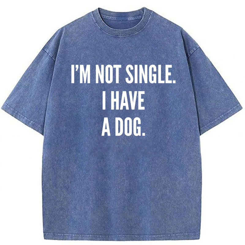 I’m Not Single I Have A Dog Washed Unisex Tee