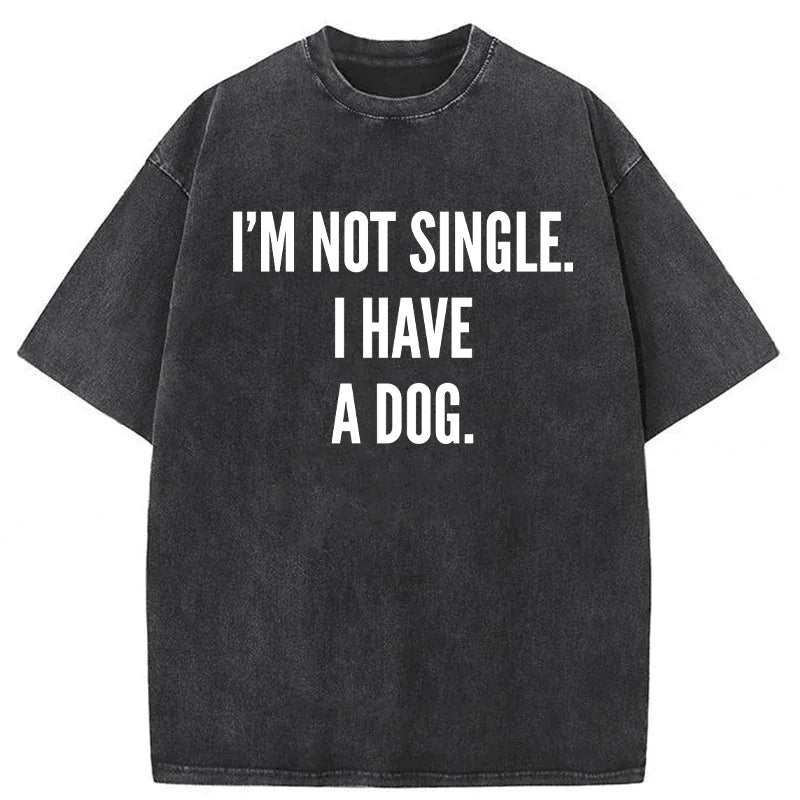 I’m Not Single I Have A Dog Washed Unisex Tee