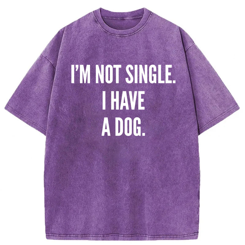 I’m Not Single I Have A Dog Washed Unisex Tee