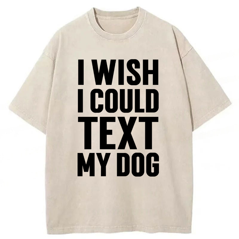 I Wish I Could Text My Dog Washed Unisex Tee