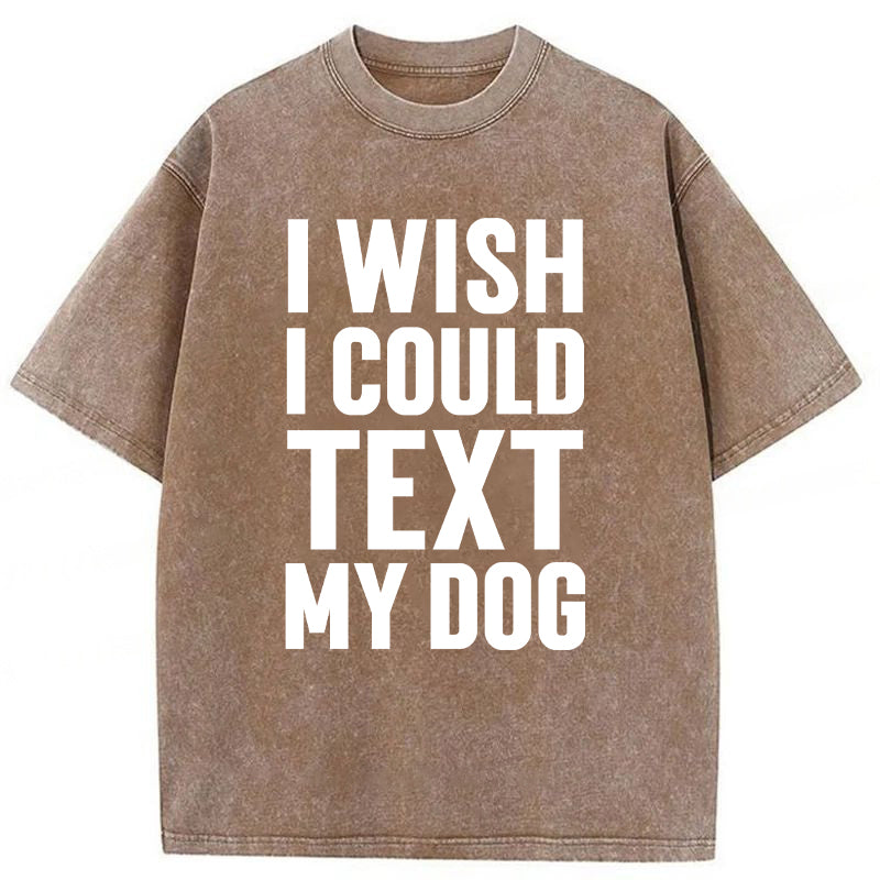 I Wish I Could Text My Dog Washed Unisex Tee