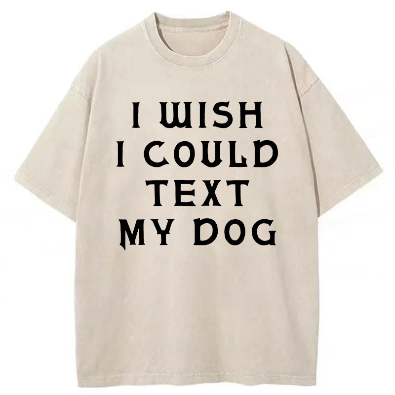 I Wish I Could Text My Dog Washed Unisex Tee
