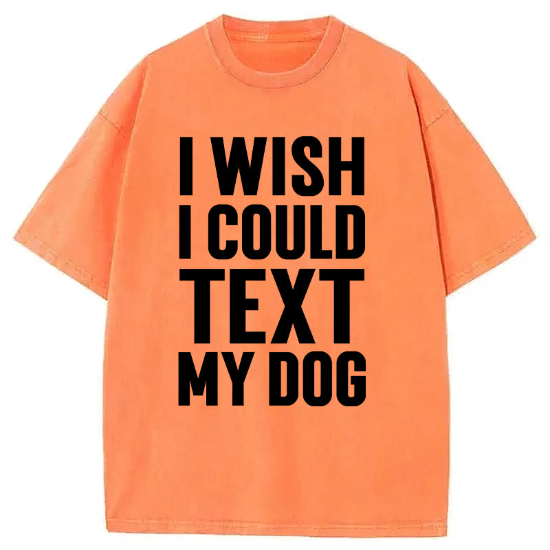 I Wish I Could Text My Dog Washed Unisex Tee
