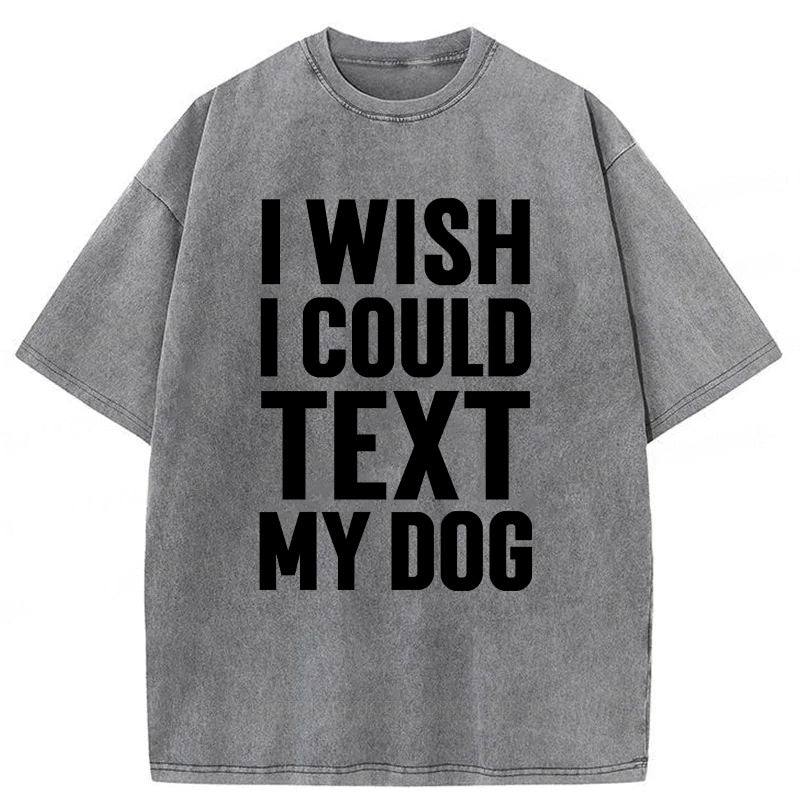 I Wish I Could Text My Dog Washed Unisex Tee