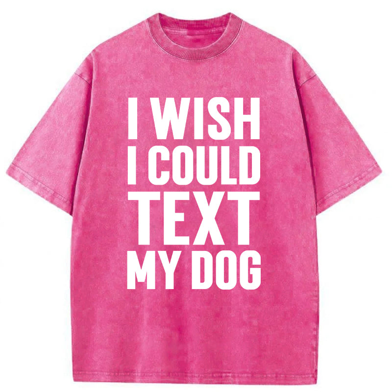 I Wish I Could Text My Dog Washed Unisex Tee