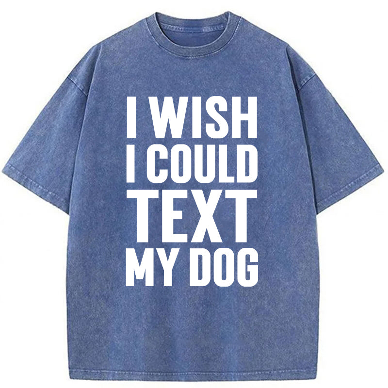 I Wish I Could Text My Dog Washed Unisex Tee