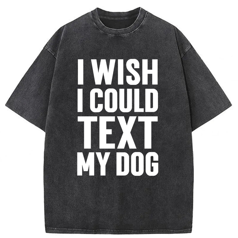 I Wish I Could Text My Dog Washed Unisex Tee