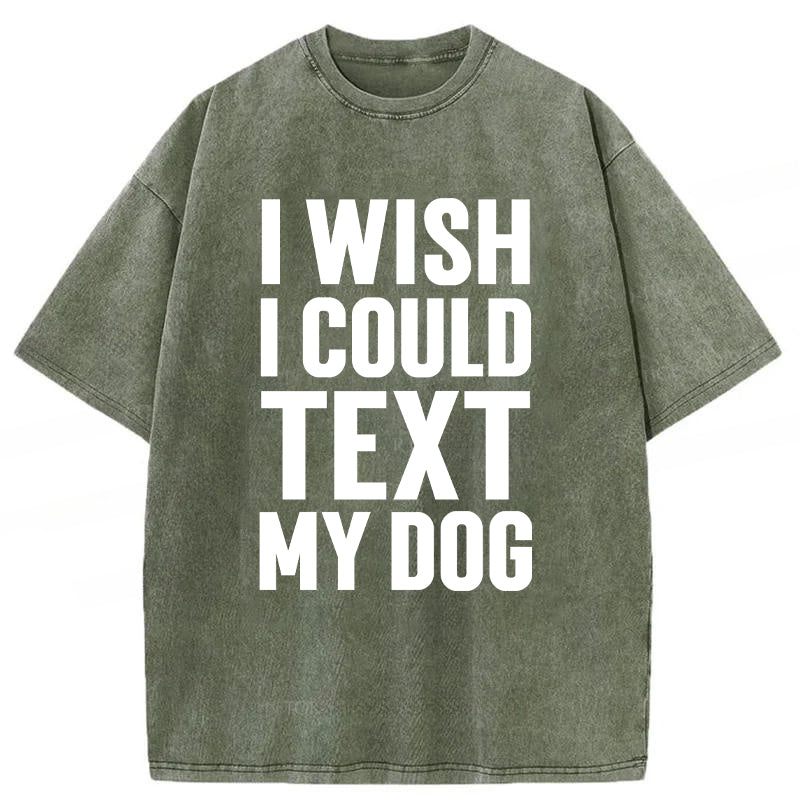 I Wish I Could Text My Dog Washed Unisex Tee
