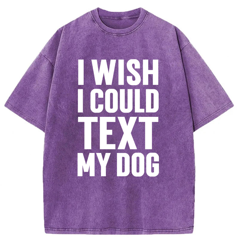 I Wish I Could Text My Dog Washed Unisex Tee