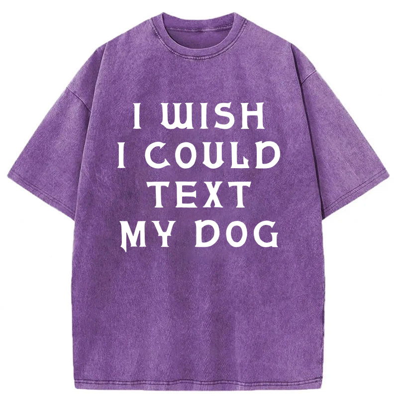 I Wish I Could Text My Dog Washed Unisex Tee