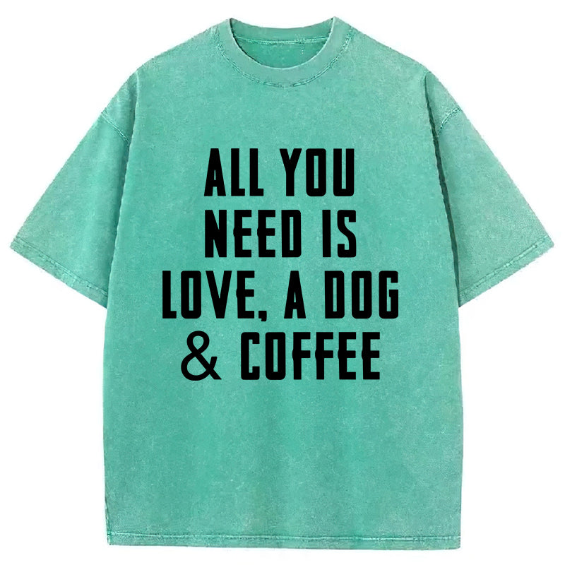 All You Need Is Love A Dog & Coffee Washed Unisex Tee