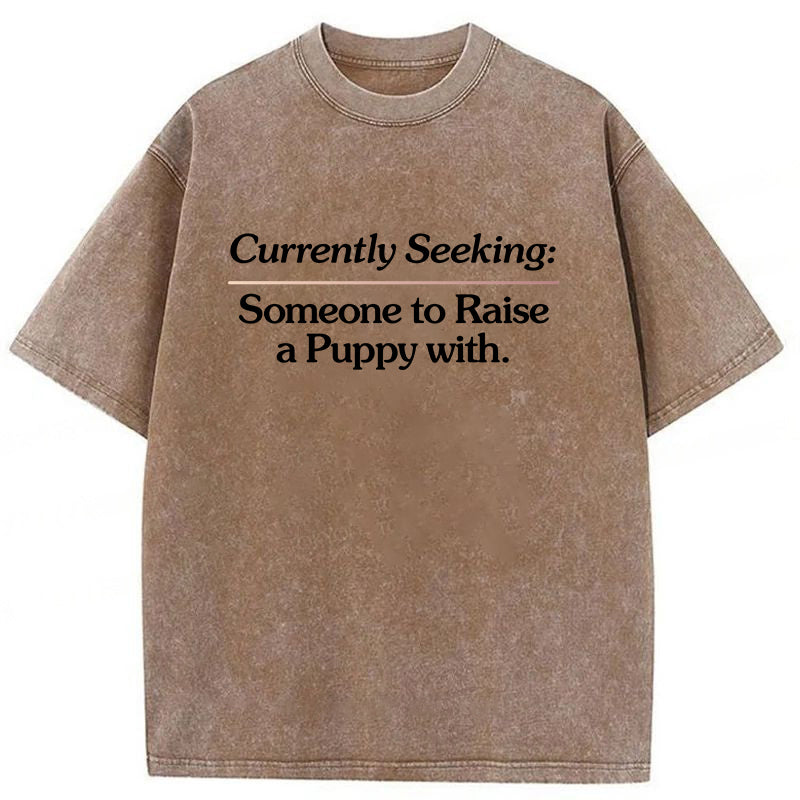 Currently Seeking:Someone to Raise A Puppy With Washed Unisex Tee