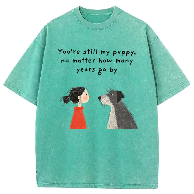 You're Still My Puppy No Matter How Many Years Go By Washed Unisex Tee