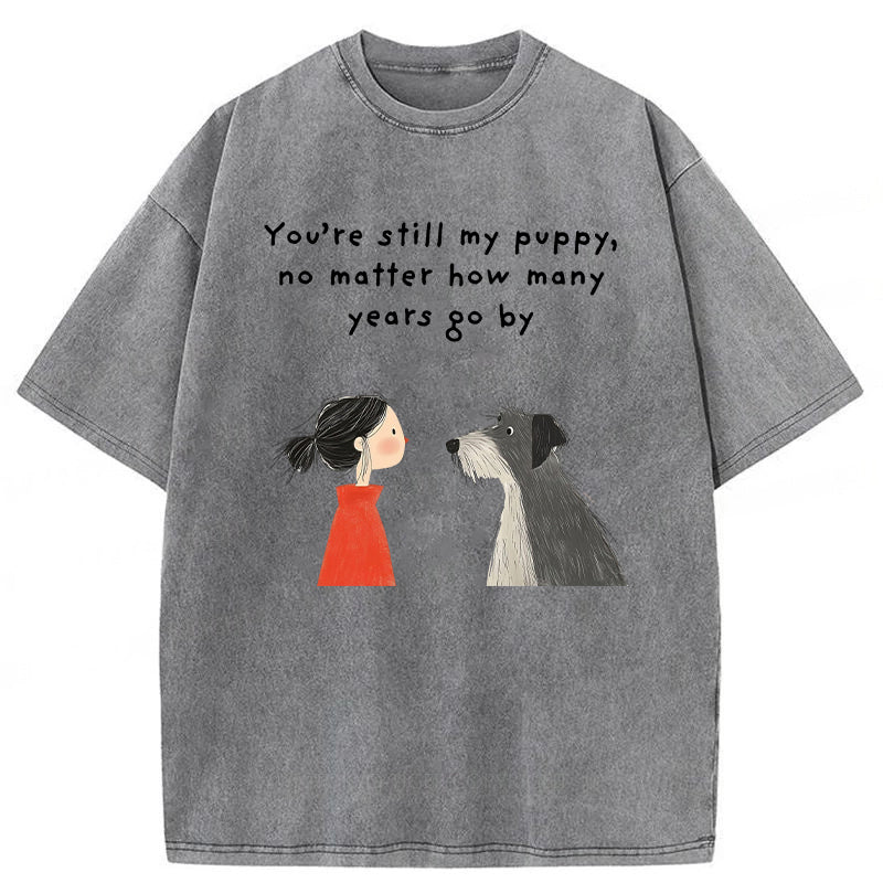 You're Still My Puppy No Matter How Many Years Go By Washed Unisex Tee