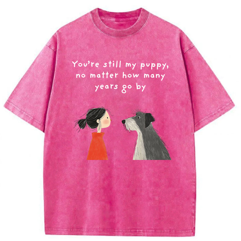 You're Still My Puppy No Matter How Many Years Go By Washed Unisex Tee