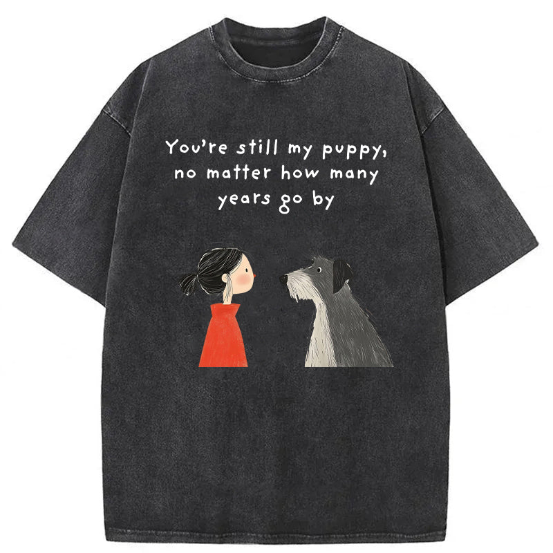 You're Still My Puppy No Matter How Many Years Go By Washed Unisex Tee