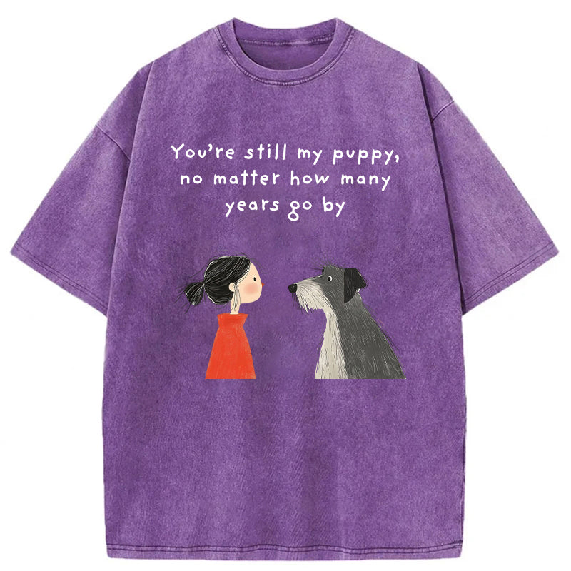 You're Still My Puppy No Matter How Many Years Go By Washed Unisex Tee