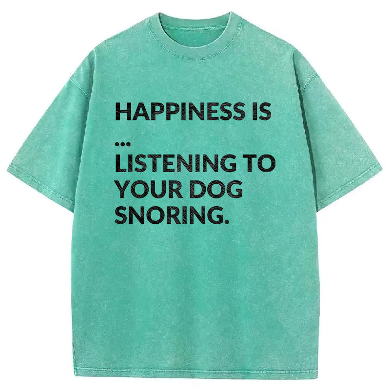 Happiness Is Listening To Your Dog Snoring Washed Unisex Tee