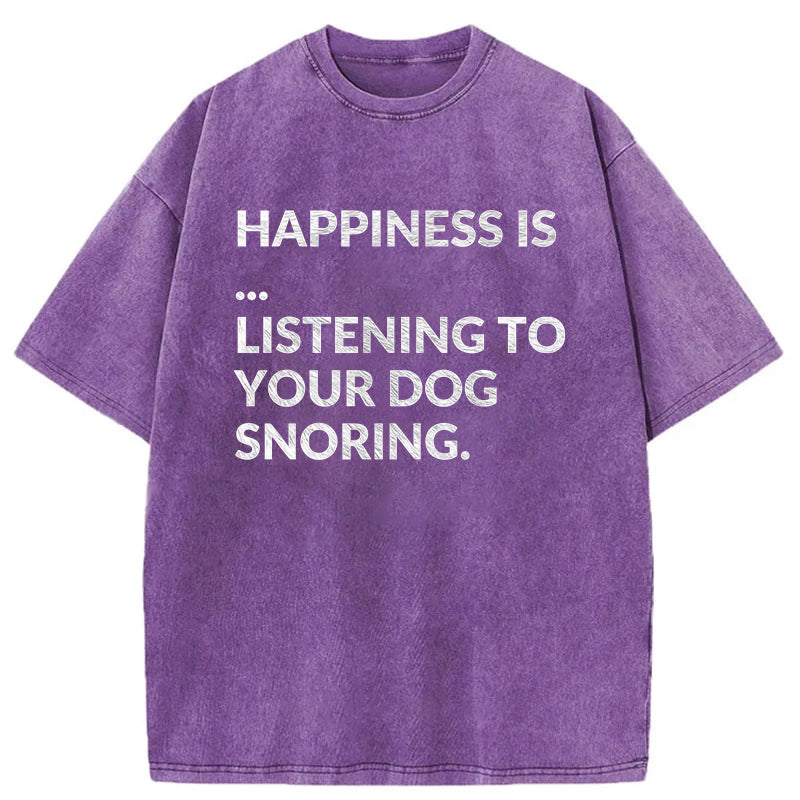 Happiness Is Listening To Your Dog Snoring Washed Unisex Tee