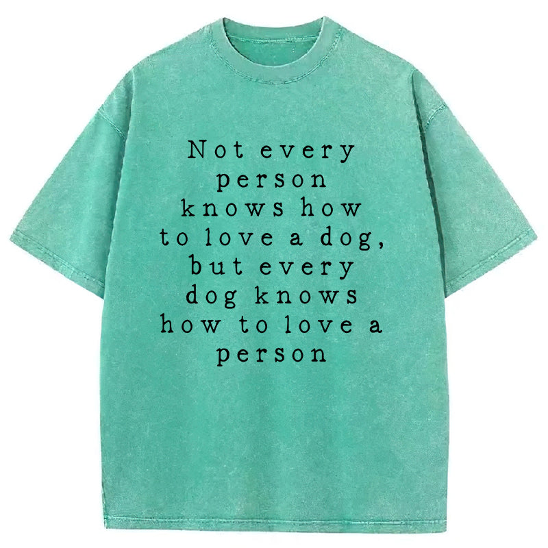 Every Dog Knows How To Love A Person Washed Unisex Tee