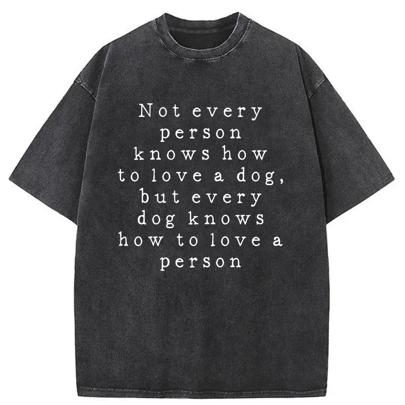 Every Dog Knows How To Love A Person Washed Unisex Tee