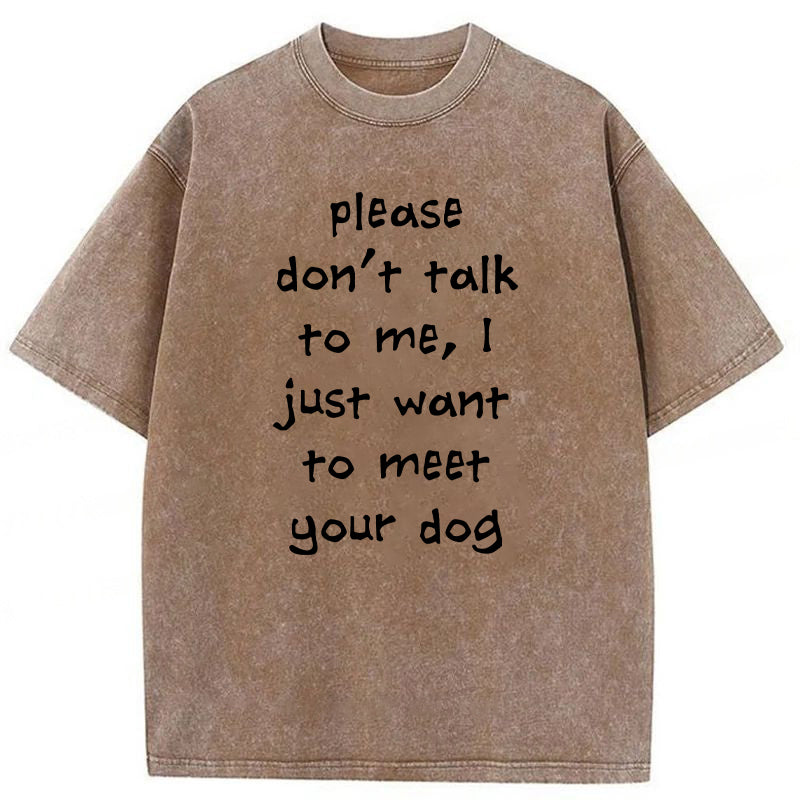 I Just Want To Meet Your Dog Washed Unisex Tee