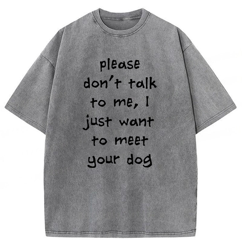 I Just Want To Meet Your Dog Washed Unisex Tee