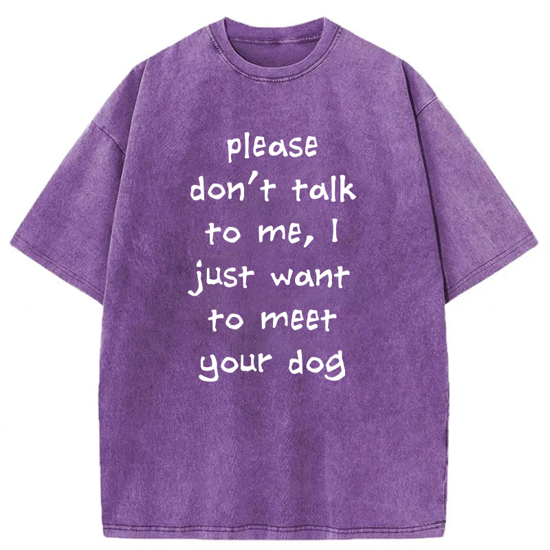 I Just Want To Meet Your Dog Washed Unisex Tee